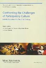 Confronting the Challenges of Participatory Culture: Media Education for the 21st Century (John D. and Catherine T. MacArthur Foundation Reports on Dig)