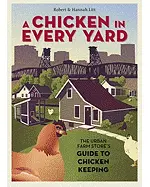 A Chicken in Every Yard: The Urban Farm Store's Guide to Chicken Keeping