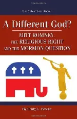 A Different God?: Mitt Romney's Political Campaign, the Religious Right, and the Mormon Question